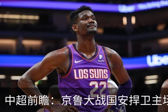 中超前瞻：京鲁大战国安捍卫主场不败 申花乘胜追击