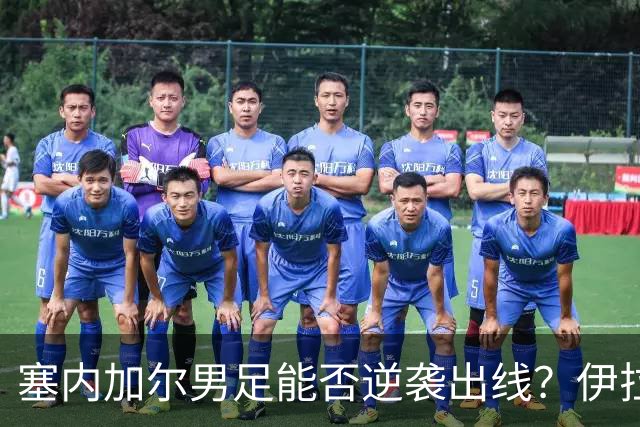 塞内加尔男足能否逆袭出线？伊拉克队同样有机会！