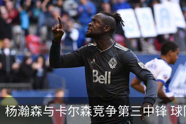 杨瀚森与卡尔森竞争第三中锋 球队培养思路循序渐进 他要尽快成长
