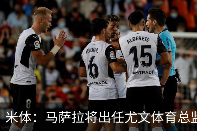 米体：马萨拉将出任尤文体育总监 曾发掘多位球星，基耶利尼留任