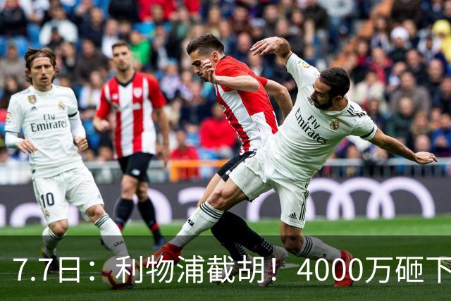 7.7日：利物浦截胡！4000万砸下西甲爆点，一天搞定转会，皇马白捡2000万